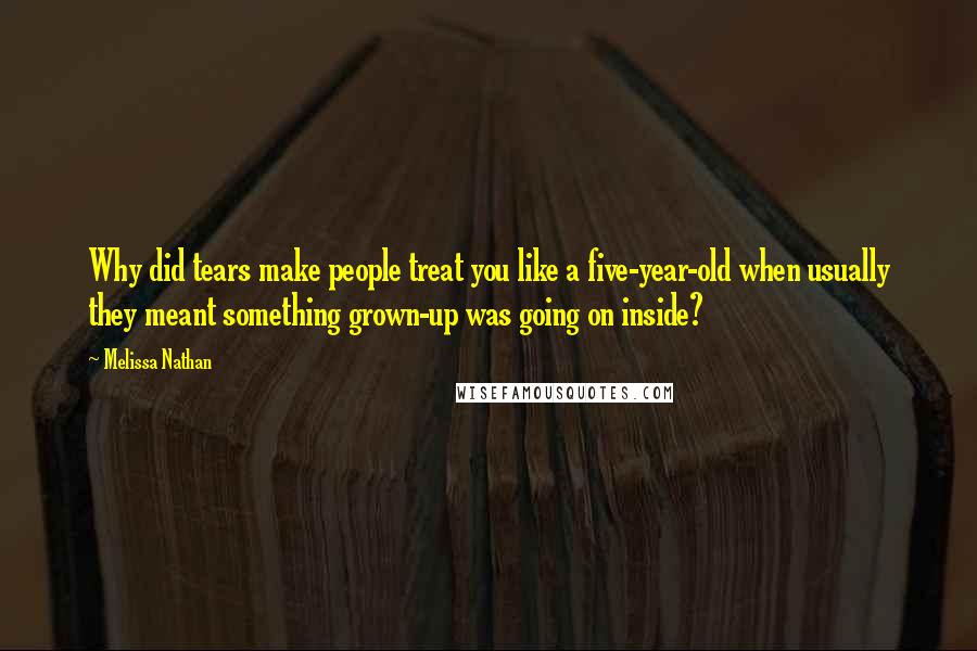 Melissa Nathan Quotes: Why did tears make people treat you like a five-year-old when usually they meant something grown-up was going on inside?