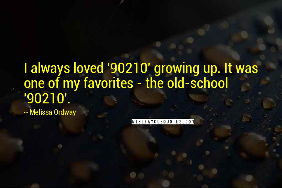 Melissa Ordway Quotes: I always loved '90210' growing up. It was one of my favorites - the old-school '90210'.