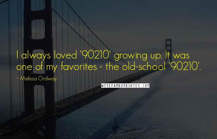 Melissa Ordway Quotes: I always loved '90210' growing up. It was one of my favorites - the old-school '90210'.