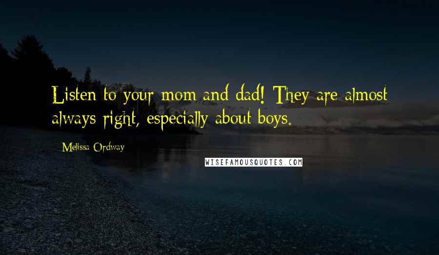 Melissa Ordway Quotes: Listen to your mom and dad! They are almost always right, especially about boys.