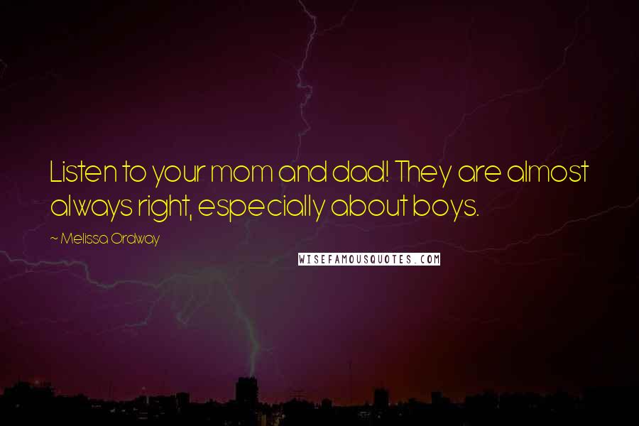 Melissa Ordway Quotes: Listen to your mom and dad! They are almost always right, especially about boys.