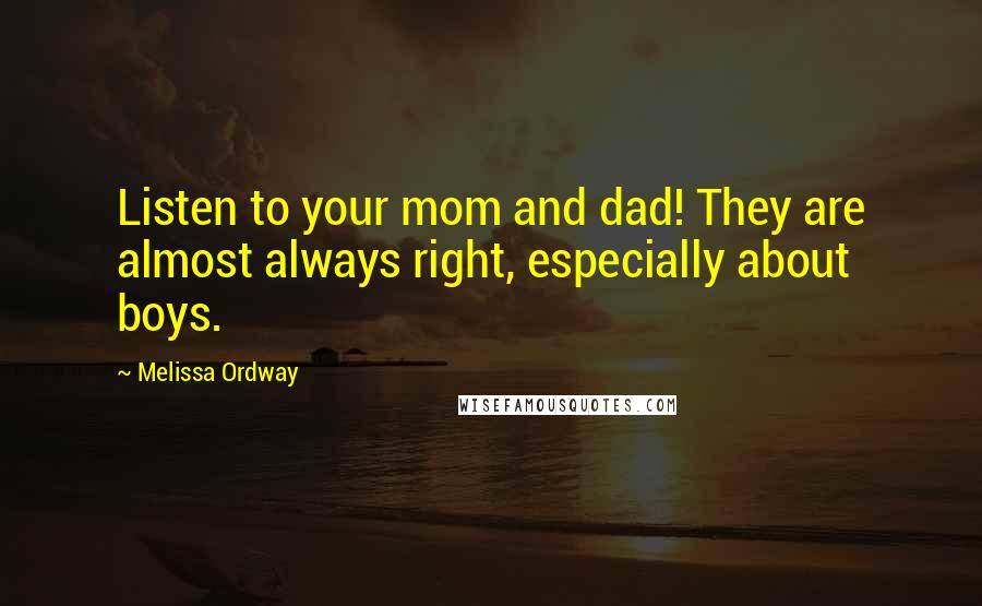 Melissa Ordway Quotes: Listen to your mom and dad! They are almost always right, especially about boys.