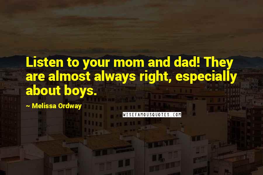 Melissa Ordway Quotes: Listen to your mom and dad! They are almost always right, especially about boys.