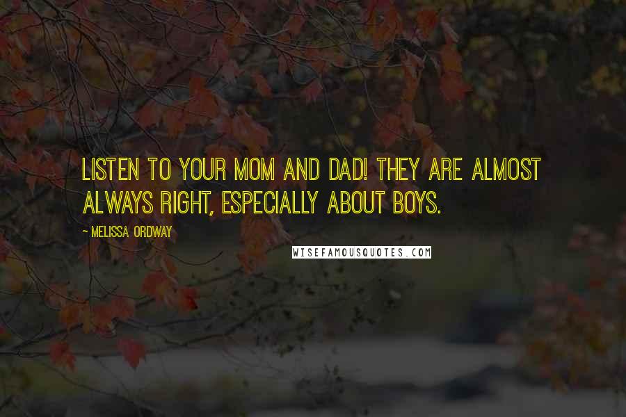 Melissa Ordway Quotes: Listen to your mom and dad! They are almost always right, especially about boys.