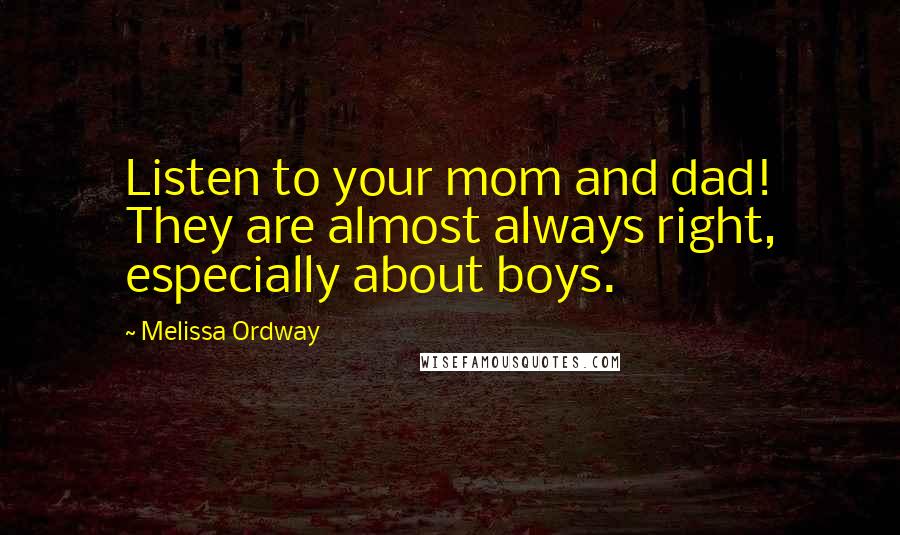 Melissa Ordway Quotes: Listen to your mom and dad! They are almost always right, especially about boys.