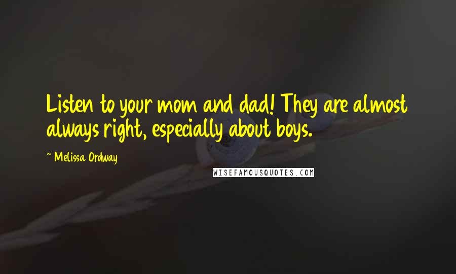 Melissa Ordway Quotes: Listen to your mom and dad! They are almost always right, especially about boys.