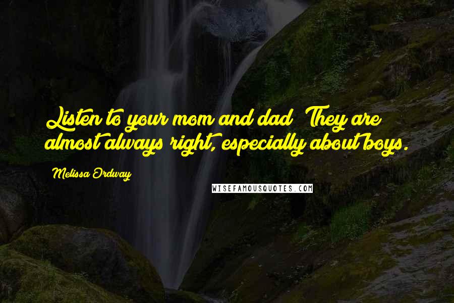 Melissa Ordway Quotes: Listen to your mom and dad! They are almost always right, especially about boys.