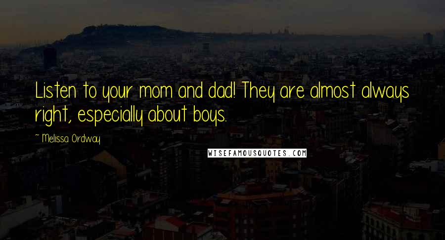Melissa Ordway Quotes: Listen to your mom and dad! They are almost always right, especially about boys.