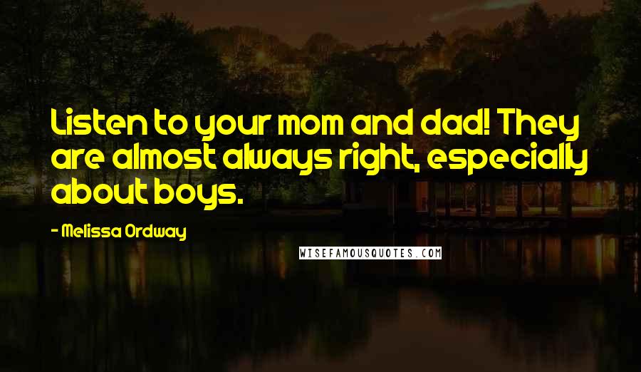 Melissa Ordway Quotes: Listen to your mom and dad! They are almost always right, especially about boys.