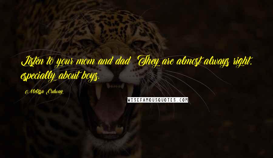 Melissa Ordway Quotes: Listen to your mom and dad! They are almost always right, especially about boys.