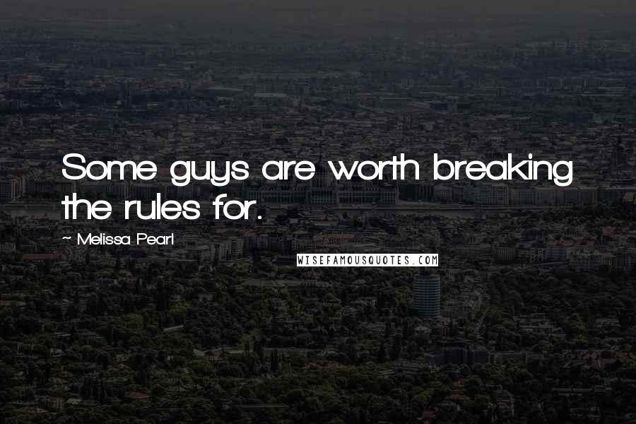 Melissa Pearl Quotes: Some guys are worth breaking the rules for.