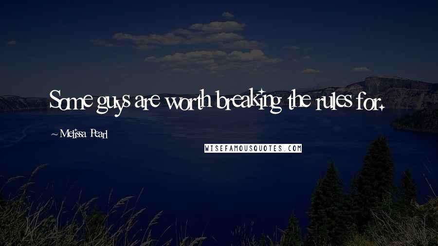 Melissa Pearl Quotes: Some guys are worth breaking the rules for.