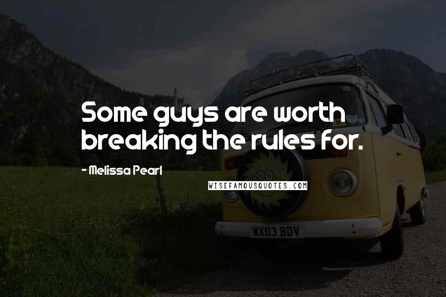 Melissa Pearl Quotes: Some guys are worth breaking the rules for.