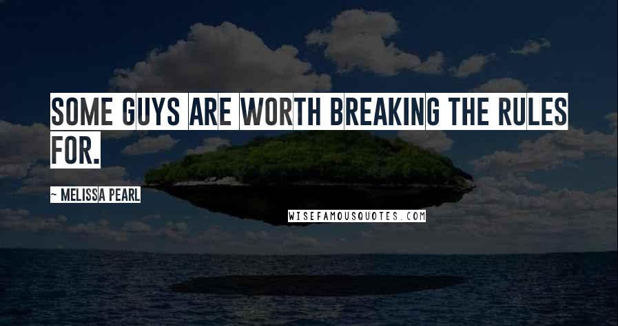 Melissa Pearl Quotes: Some guys are worth breaking the rules for.