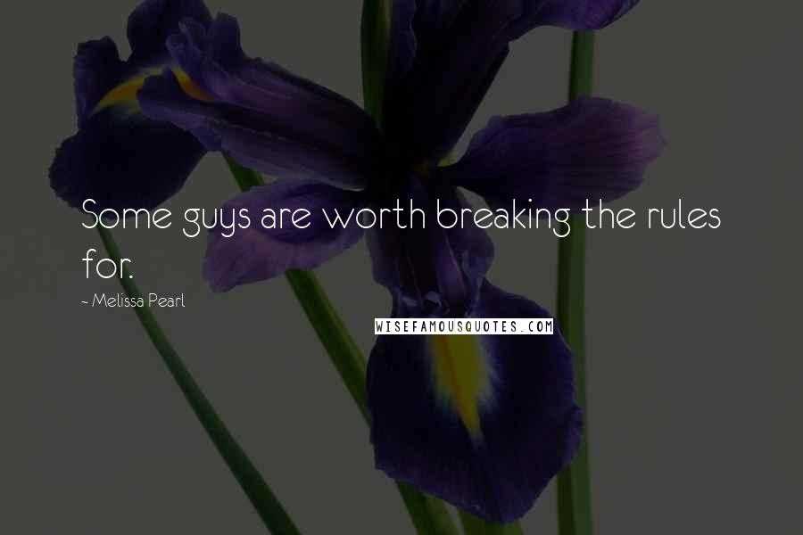 Melissa Pearl Quotes: Some guys are worth breaking the rules for.