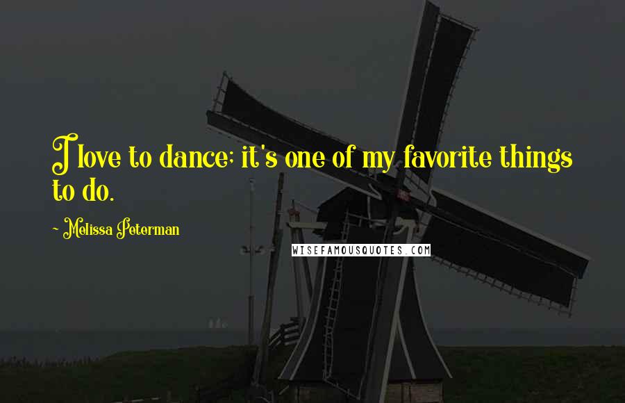 Melissa Peterman Quotes: I love to dance; it's one of my favorite things to do.