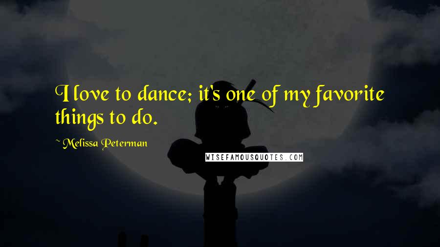 Melissa Peterman Quotes: I love to dance; it's one of my favorite things to do.