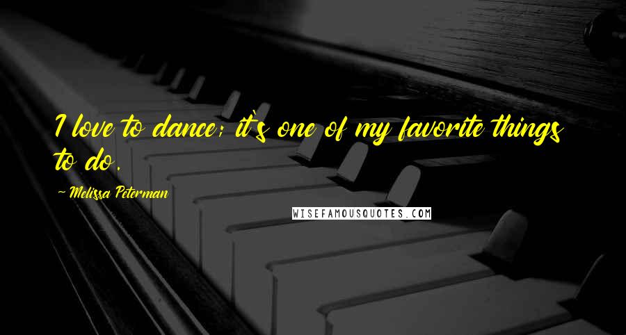 Melissa Peterman Quotes: I love to dance; it's one of my favorite things to do.