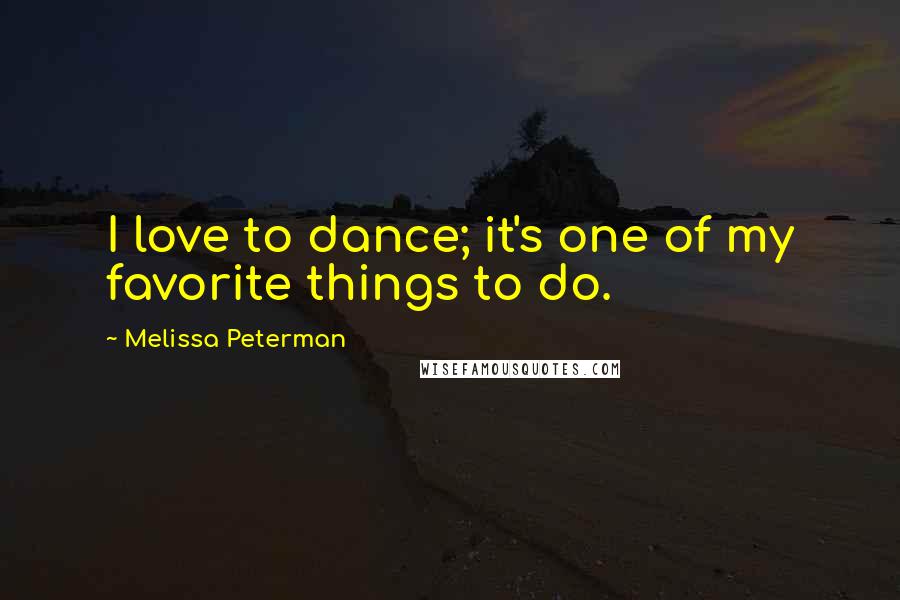 Melissa Peterman Quotes: I love to dance; it's one of my favorite things to do.