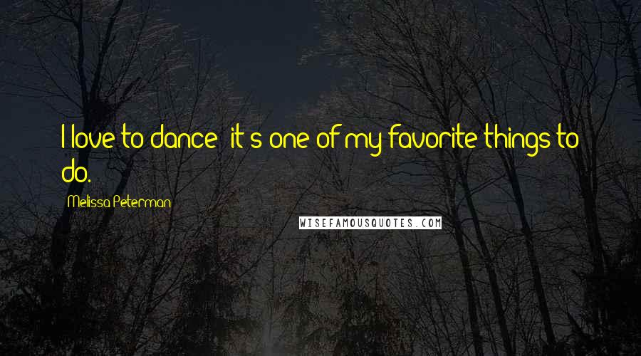 Melissa Peterman Quotes: I love to dance; it's one of my favorite things to do.