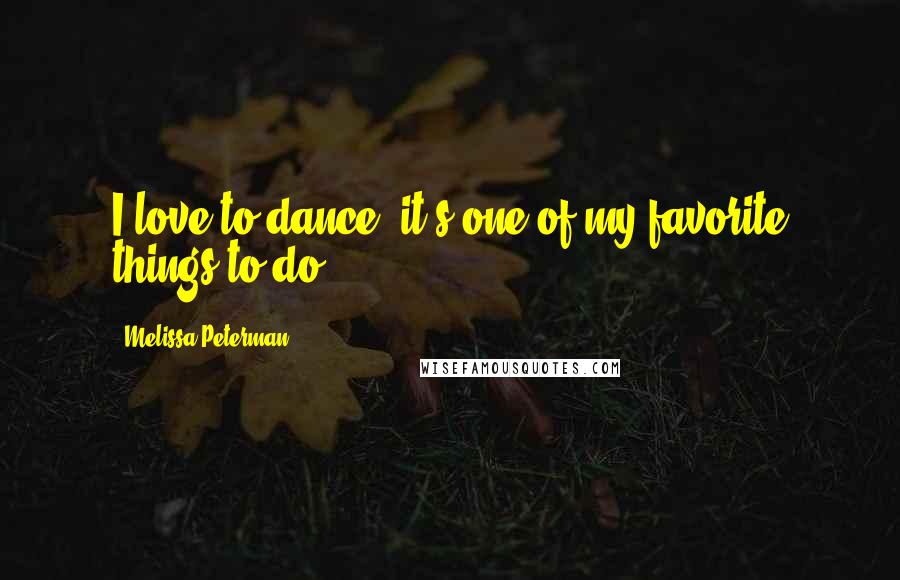 Melissa Peterman Quotes: I love to dance; it's one of my favorite things to do.