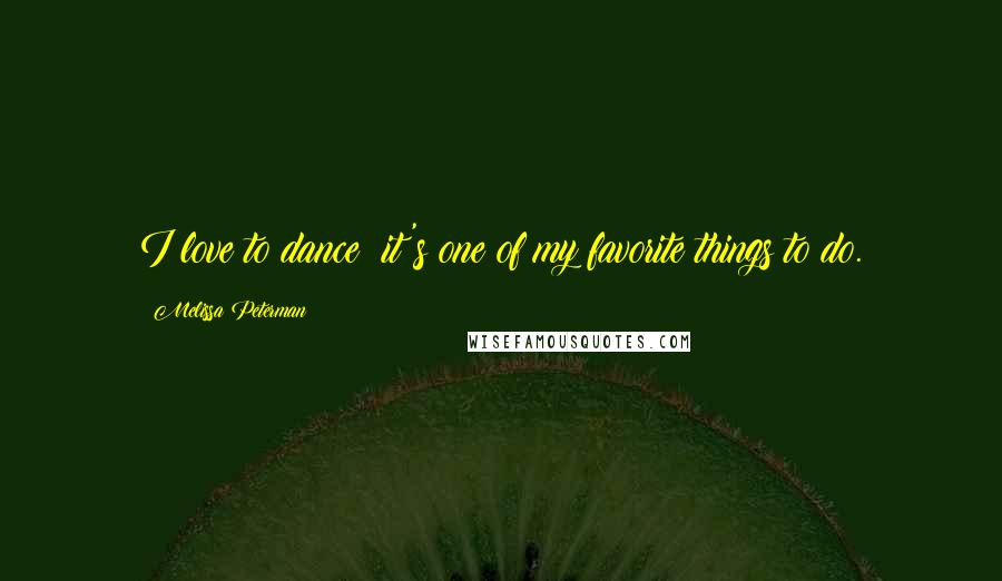 Melissa Peterman Quotes: I love to dance; it's one of my favorite things to do.