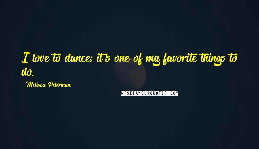 Melissa Peterman Quotes: I love to dance; it's one of my favorite things to do.