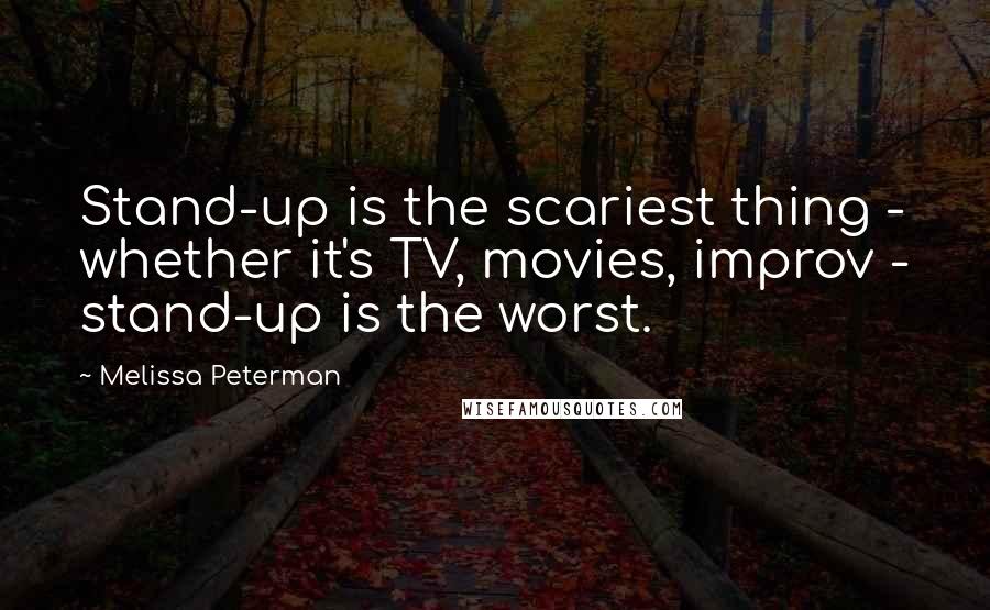 Melissa Peterman Quotes: Stand-up is the scariest thing - whether it's TV, movies, improv - stand-up is the worst.