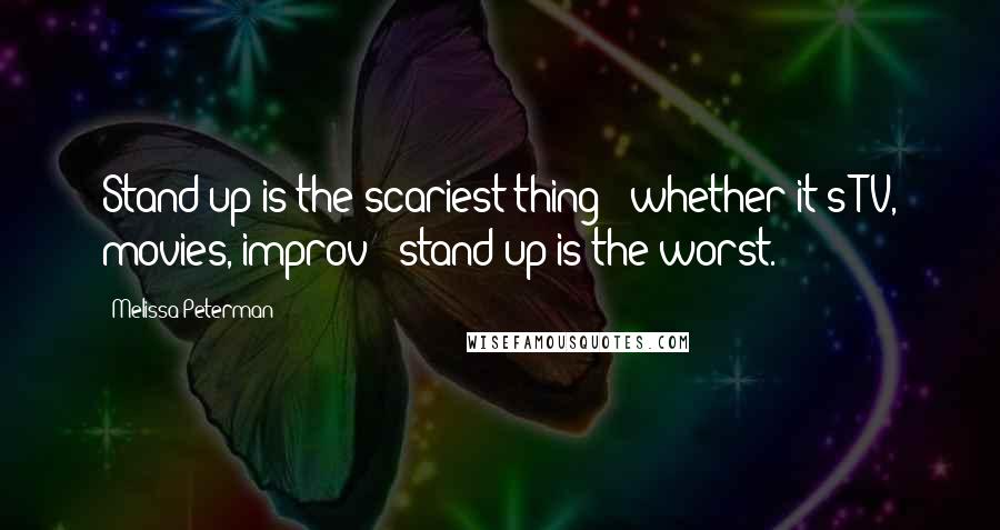 Melissa Peterman Quotes: Stand-up is the scariest thing - whether it's TV, movies, improv - stand-up is the worst.