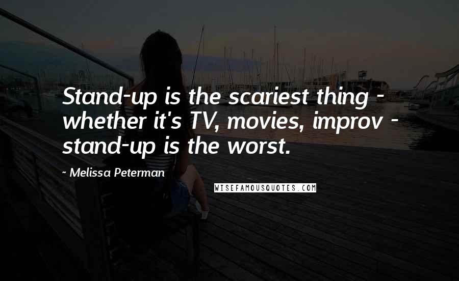 Melissa Peterman Quotes: Stand-up is the scariest thing - whether it's TV, movies, improv - stand-up is the worst.