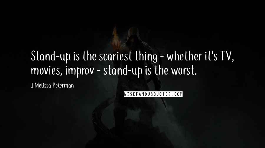 Melissa Peterman Quotes: Stand-up is the scariest thing - whether it's TV, movies, improv - stand-up is the worst.