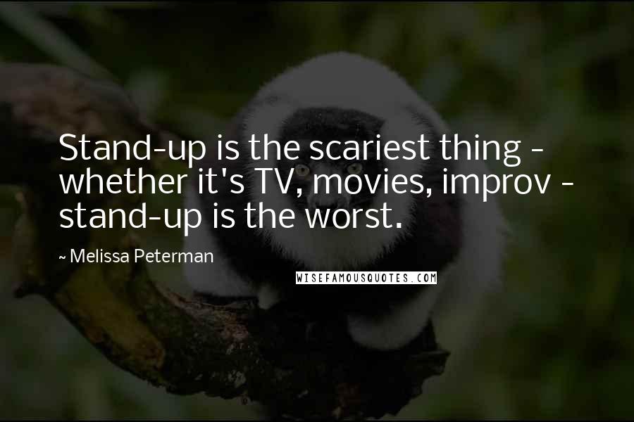Melissa Peterman Quotes: Stand-up is the scariest thing - whether it's TV, movies, improv - stand-up is the worst.