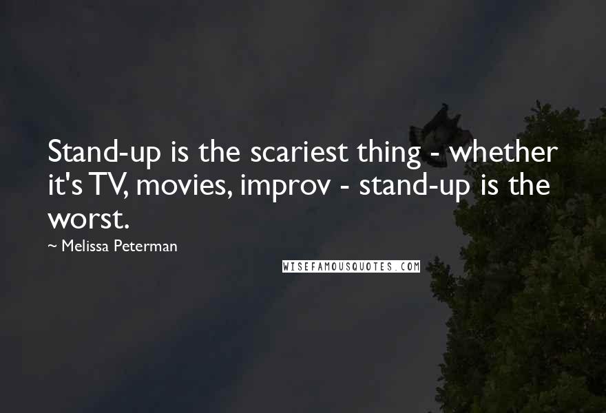Melissa Peterman Quotes: Stand-up is the scariest thing - whether it's TV, movies, improv - stand-up is the worst.