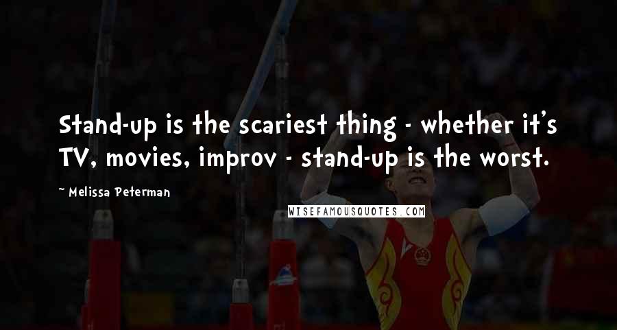 Melissa Peterman Quotes: Stand-up is the scariest thing - whether it's TV, movies, improv - stand-up is the worst.