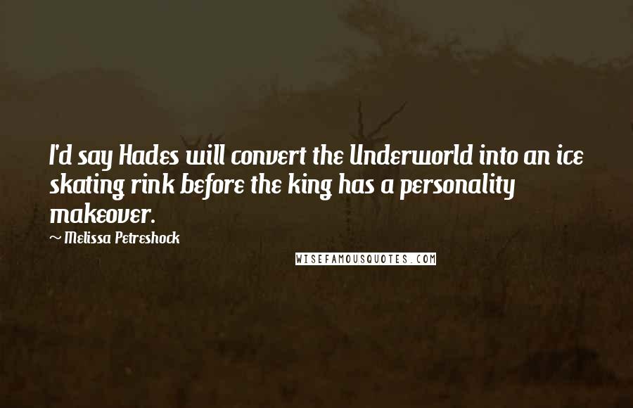 Melissa Petreshock Quotes: I'd say Hades will convert the Underworld into an ice skating rink before the king has a personality makeover.
