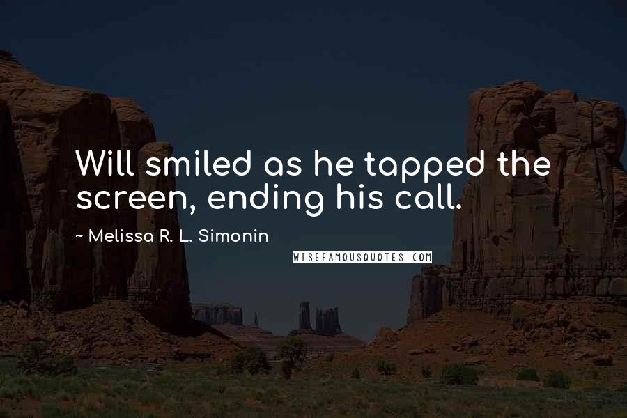 Melissa R. L. Simonin Quotes: Will smiled as he tapped the screen, ending his call.