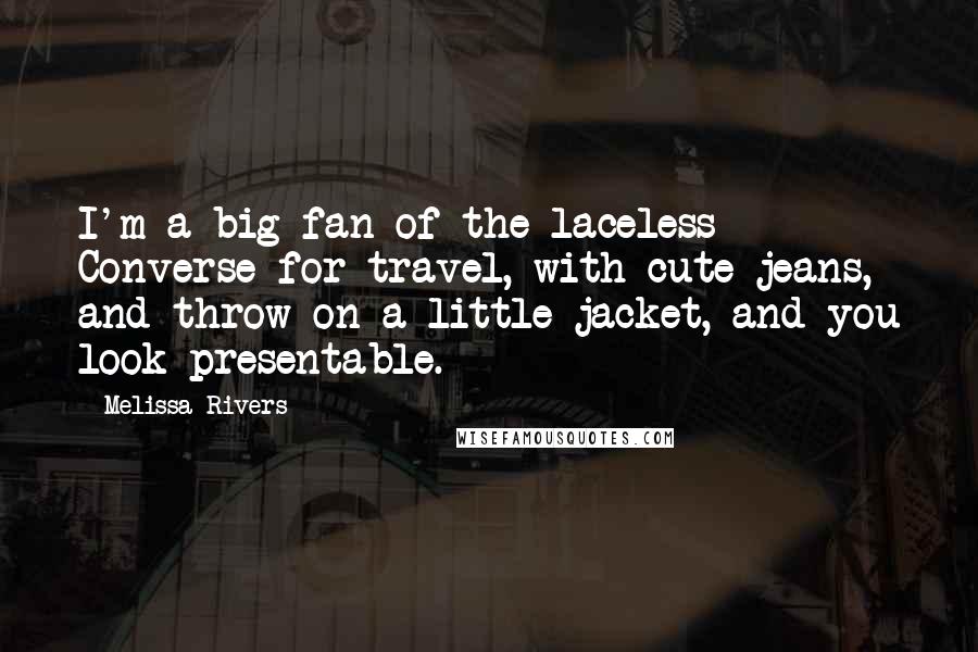 Melissa Rivers Quotes: I'm a big fan of the laceless Converse for travel, with cute jeans, and throw on a little jacket, and you look presentable.