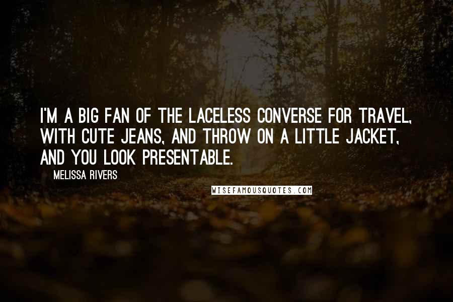 Melissa Rivers Quotes: I'm a big fan of the laceless Converse for travel, with cute jeans, and throw on a little jacket, and you look presentable.