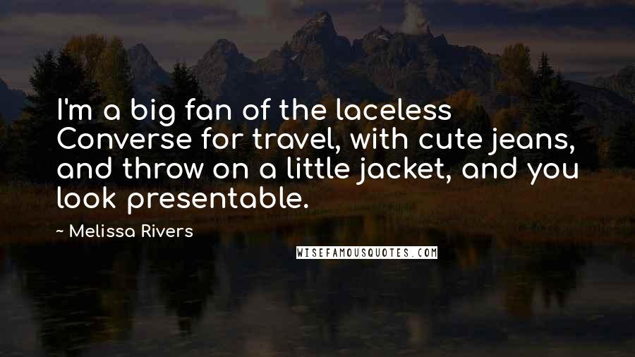 Melissa Rivers Quotes: I'm a big fan of the laceless Converse for travel, with cute jeans, and throw on a little jacket, and you look presentable.