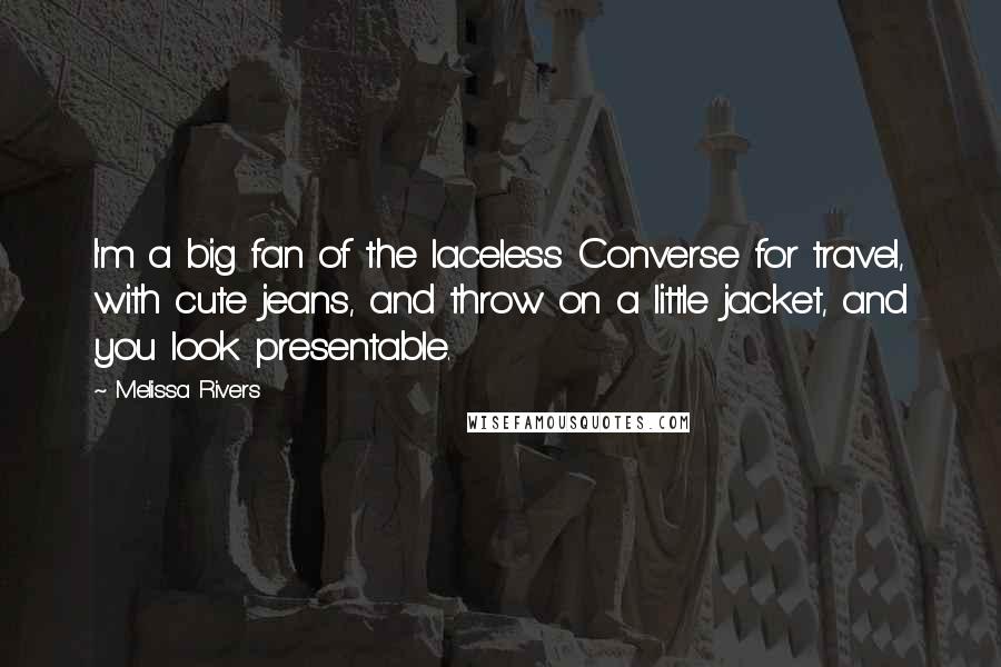 Melissa Rivers Quotes: I'm a big fan of the laceless Converse for travel, with cute jeans, and throw on a little jacket, and you look presentable.