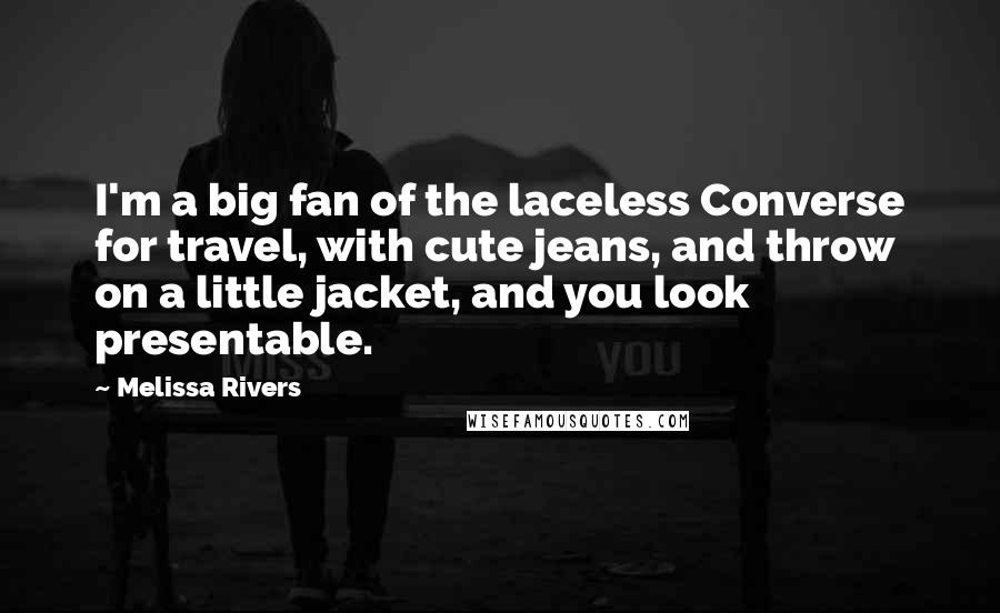 Melissa Rivers Quotes: I'm a big fan of the laceless Converse for travel, with cute jeans, and throw on a little jacket, and you look presentable.