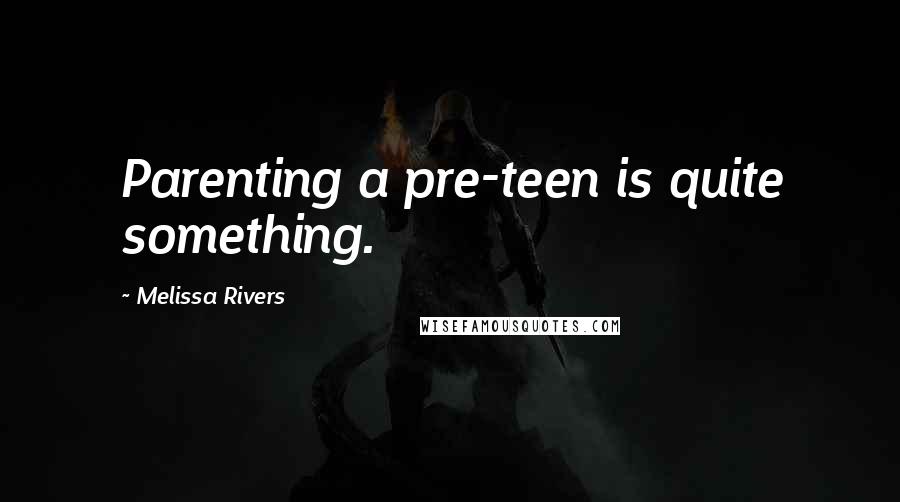 Melissa Rivers Quotes: Parenting a pre-teen is quite something.