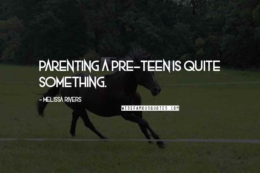 Melissa Rivers Quotes: Parenting a pre-teen is quite something.