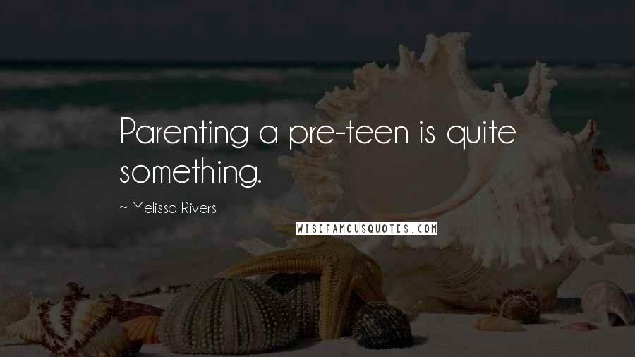 Melissa Rivers Quotes: Parenting a pre-teen is quite something.