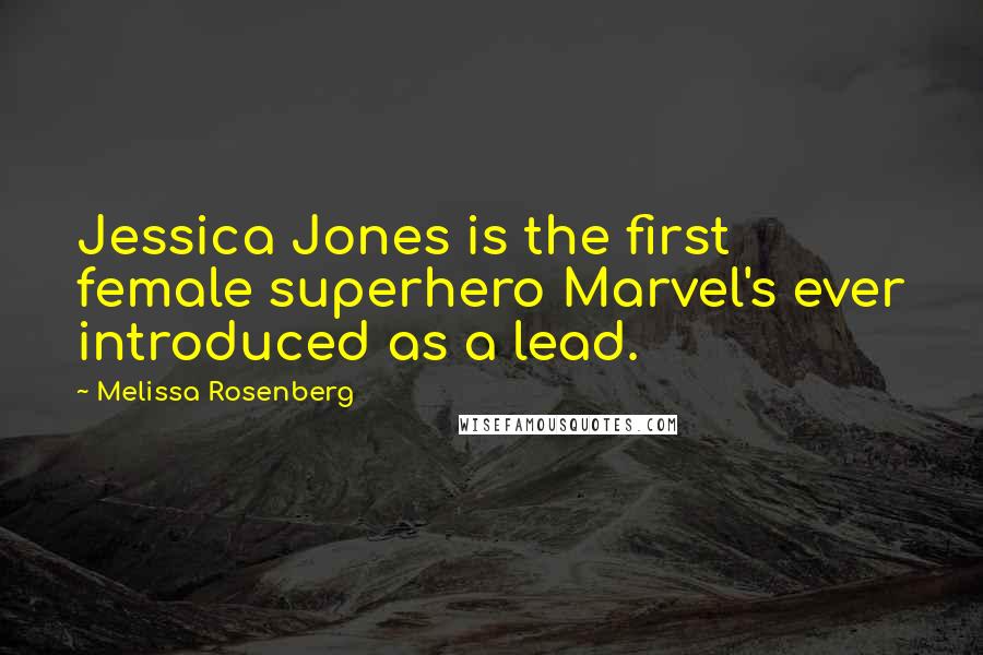 Melissa Rosenberg Quotes: Jessica Jones is the first female superhero Marvel's ever introduced as a lead.