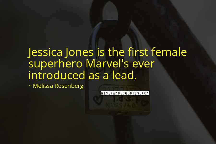 Melissa Rosenberg Quotes: Jessica Jones is the first female superhero Marvel's ever introduced as a lead.