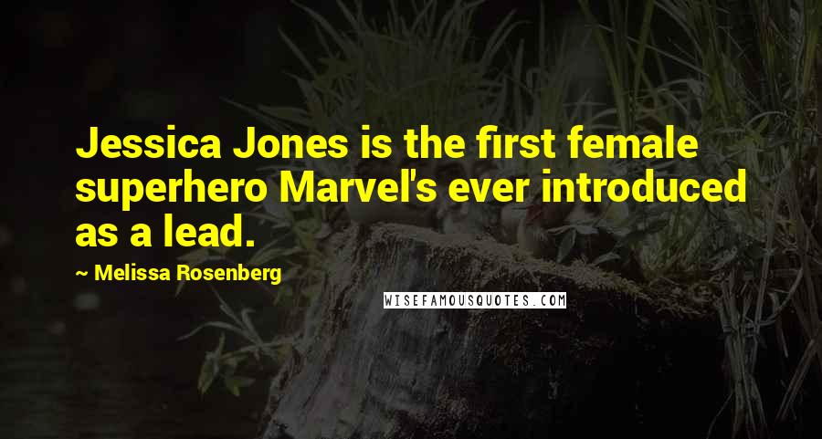 Melissa Rosenberg Quotes: Jessica Jones is the first female superhero Marvel's ever introduced as a lead.