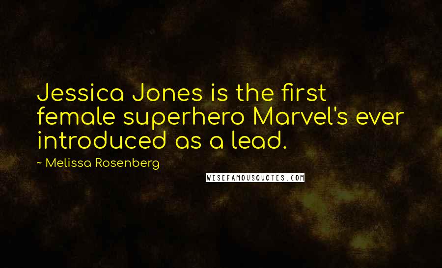 Melissa Rosenberg Quotes: Jessica Jones is the first female superhero Marvel's ever introduced as a lead.