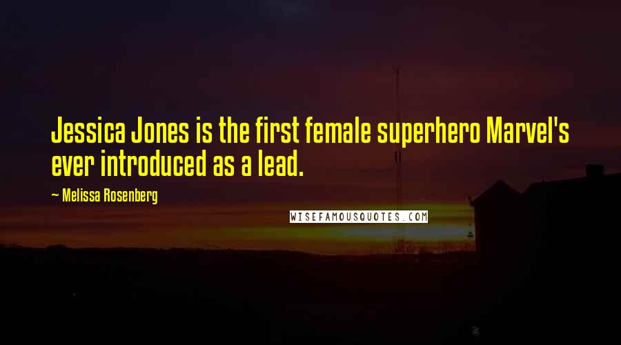 Melissa Rosenberg Quotes: Jessica Jones is the first female superhero Marvel's ever introduced as a lead.