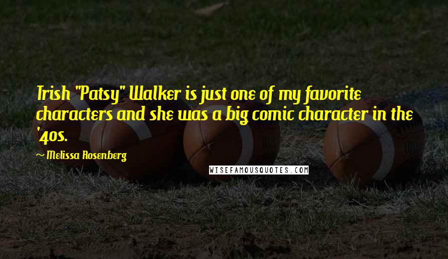 Melissa Rosenberg Quotes: Trish "Patsy" Walker is just one of my favorite characters and she was a big comic character in the '40s.